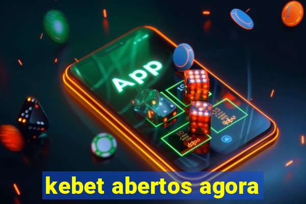 kebet abertos agora